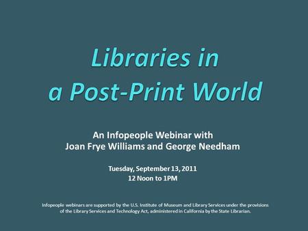 An Infopeople Webinar with Joan Frye Williams and George Needham Tuesday, September 13, 2011 12 Noon to 1PM Infopeople webinars are supported by the U.S.