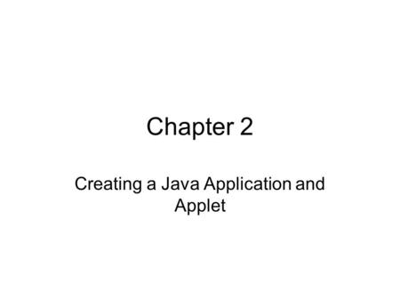 Chapter 2 Creating a Java Application and Applet.