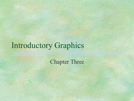 Introductory Graphics Chapter Three. Computer Graphics §Full motion pictures (“Star Wars”) l animated films §Virtual reality §Games §Simulators (air craft.