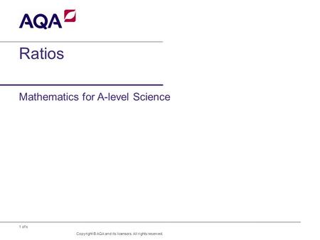 1 of x Ratios Mathematics for A-level Science Copyright © AQA and its licensors. All rights reserved.