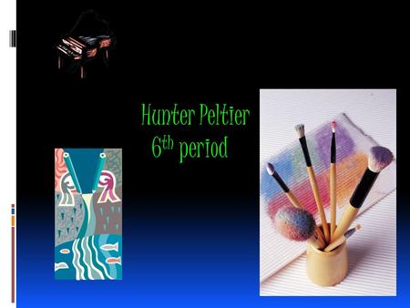 Hunter Peltier 6 th period. Artist Statement- My name is Hunter Peltier. I am 12 years old and my birthday is on august 18 th 1999. my favorite thing.