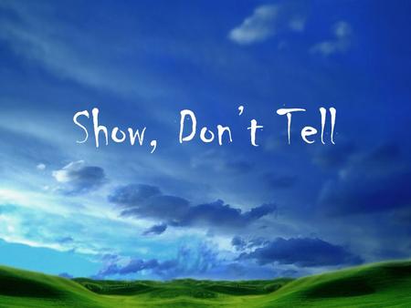 Show, Don’t Tell. Mavis was angry when she heard what the umpire said. Show me through a series of actions what you saw in your mind.