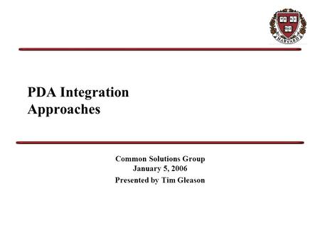 PDA Integration Approaches Common Solutions Group January 5, 2006 Presented by Tim Gleason.