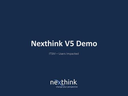 Nexthink V5 Demo ITSM – Users Impacted. Situation › It’s Wednesday morning › Last night the infrastructure team we worked hard on a proxy migration We.