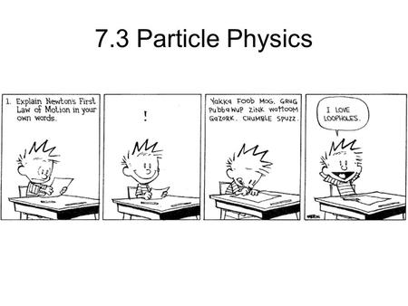 7.3 Particle Physics Essential idea: It is believed that all the matter around us is made up of fundamental particles called quarks and leptons. It is.