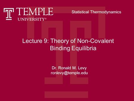 Lecture 9: Theory of Non-Covalent Binding Equilibria Dr. Ronald M. Levy Statistical Thermodynamics.