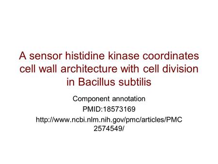 A sensor histidine kinase coordinates cell wall architecture with cell division in Bacillus subtilis Component annotation PMID:18573169