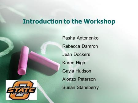 Introduction to the Workshop Pasha Antonenko Rebecca Damron Jean Dockers Karen High Gayla Hudson Alonzo Peterson Susan Stansberry.