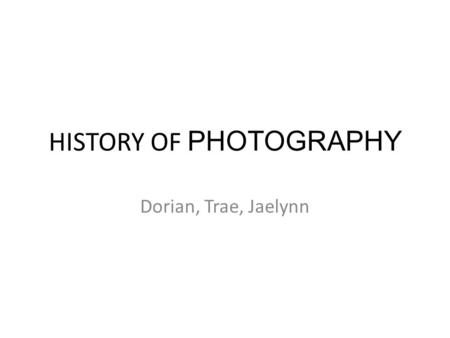 HISTORY OF PHOTOGRAPHY Dorian, Trae, Jaelynn. Camera obscura Optical device that lead to photography and cameras.