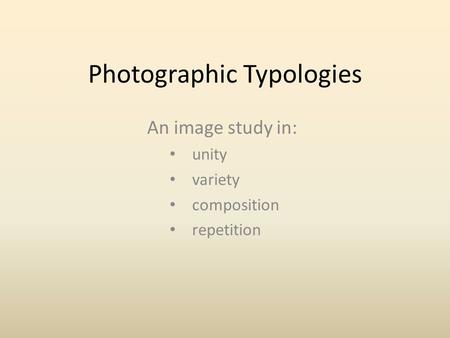 Photographic Typologies An image study in: unity variety composition repetition.