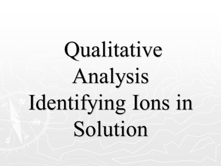 Qualitative Analysis Identifying Ions in Solution Qualitative Analysis Identifying Ions in Solution.