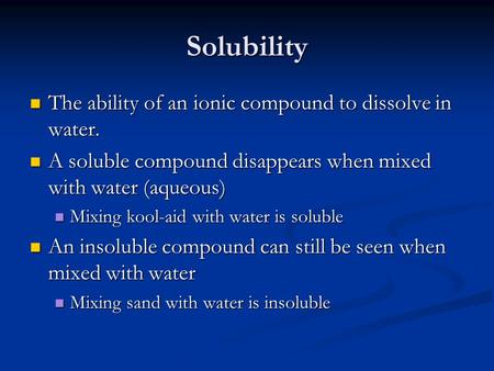 Solubility The ability of an ionic compound to dissolve in water. The ability of an ionic compound to dissolve in water. A soluble compound disappears.