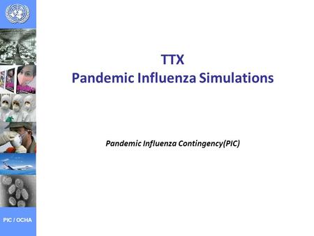 TTX Pandemic Influenza Simulations Pandemic Influenza Contingency(PIC) PIC / OCHA.