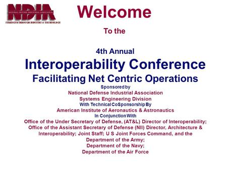 4th Annual Interoperability Conference Facilitating Net Centric Operations Sponsored by National Defense Industrial Association Systems Engineering Division.