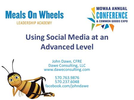 Using Social Media at an Advanced Level John Dawe, CFRE Dawe Consulting, LLC www.daweconsulting.com 570.763.9876 570.237.6048 facebook.com/johndawe.