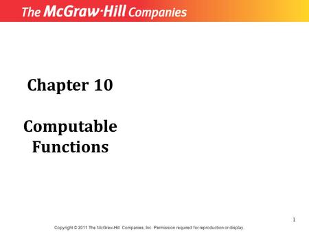 Chapter 10 Computable Functions Copyright © 2011 The McGraw-Hill Companies, Inc. Permission required for reproduction or display. 1.