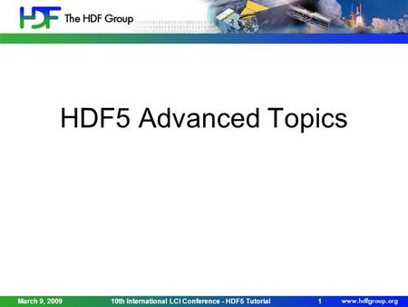 March 9, 200910th International LCI Conference - HDF5 Tutorial1 HDF5 Advanced Topics.