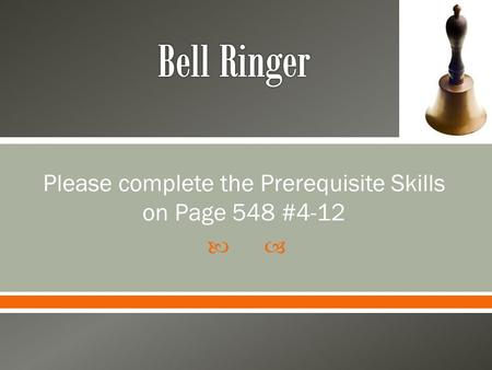 Please complete the Prerequisite Skills on Page 548 #4-12