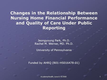 1AcademyHealth, June 8-10 2008 Changes in the Relationship Between Nursing Home Financial Performance and Quality of Care Under Public Reporting Jeongyoung.