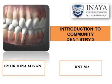 INTRODUCTION TO COMMUNITY DENTISTRY 2 BY.DR.HINA ADNAN DNT 362.