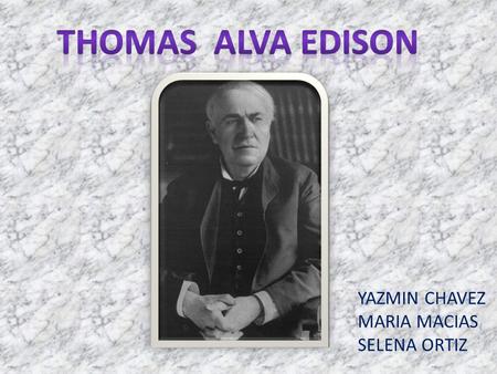 YAZMIN CHAVEZ MARIA MACIAS SELENA ORTIZ. E dison is the third most prolific inventor in history, holding 1,093 US patents in his name, as well as many.