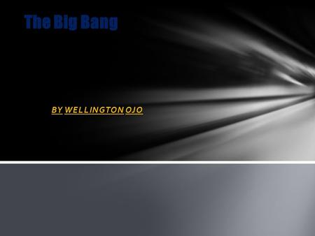 BY WELLINGTON OJO The Big Bang. When we look at the night sky we can see the stars in our galaxy. But there are also some fuzzy patches so we need a telescope.