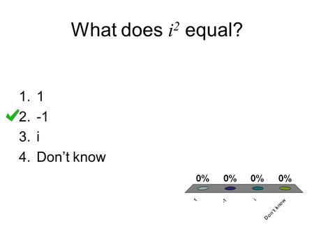 What does i2 equal? 1 -1 i Don’t know.