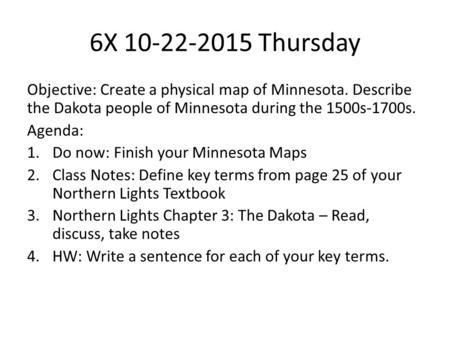 6X 10-22-2015 Thursday Objective: Create a physical map of Minnesota. Describe the Dakota people of Minnesota during the 1500s-1700s. Agenda: 1.Do now: