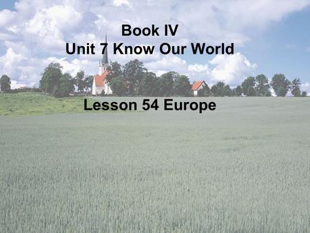 Book IV Unit 7 Know Our World Lesson 54 Europe. The map of Europe Book IV Unit 7 Know Our World Lesson 54 Europe Kong Yan No.11Middle School Handan, Hebei.