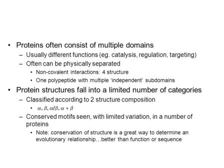 Proteins often consist of multiple domains –Usually different functions (eg. catalysis, regulation, targeting) –Often can be physically separated Non-covalent.