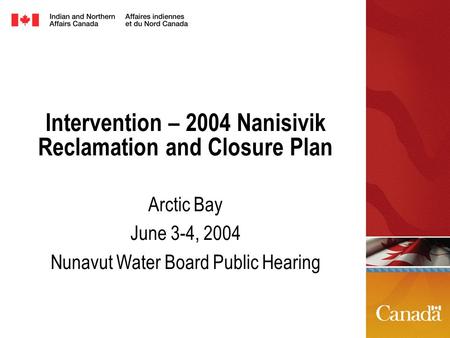 Intervention – 2004 Nanisivik Reclamation and Closure Plan Arctic Bay June 3-4, 2004 Nunavut Water Board Public Hearing.