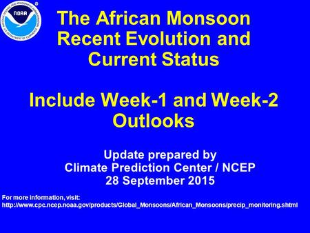 The African Monsoon Recent Evolution and Current Status Include Week-1 and Week-2 Outlooks Update prepared by Climate Prediction Center / NCEP 28 September.