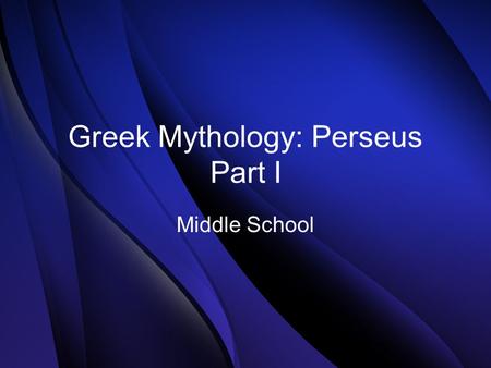 Greek Mythology: Perseus Part I Middle School. ONCE UPON A TIME… King of Argos is warned by an oracle: he would be killed by a son born to his daughter.