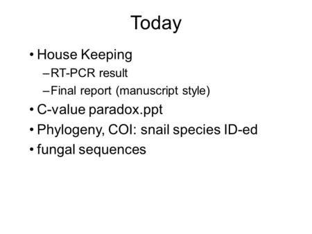 Today House Keeping –RT-PCR result –Final report (manuscript style) C-value paradox.ppt Phylogeny, COI: snail species ID-ed fungal sequences.