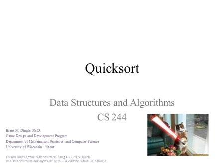 Quicksort Data Structures and Algorithms CS 244 Brent M. Dingle, Ph.D. Game Design and Development Program Department of Mathematics, Statistics, and Computer.