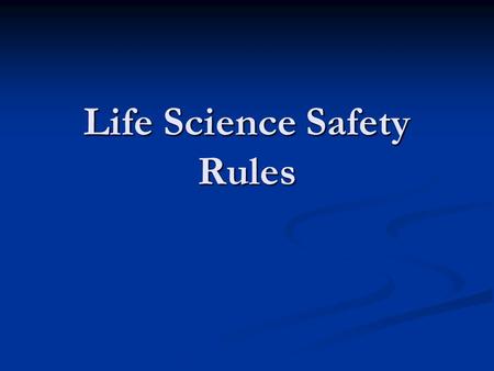 Life Science Safety Rules. General Rules 1. Report all accidents to the teacher immediately.