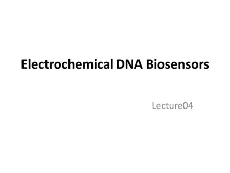 Electrochemical DNA Biosensors Lecture04. INTRODUCTION Sequence-specific DNA detection: – Screening of genetic and infectious diseases – For ensuring.