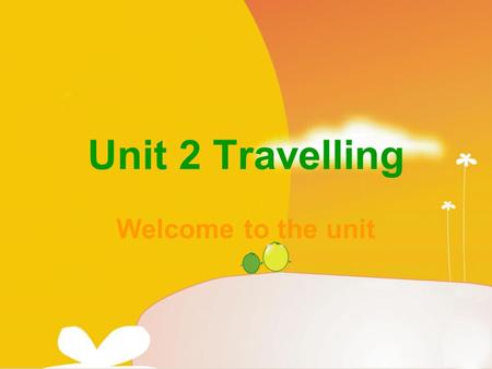 Unit 2 Travelling Welcome to the unit. Do you like travelling? Do you know any places of interest in the world? Which places of interest have you been.