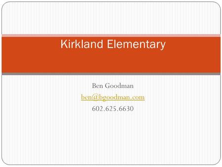 Ben Goodman 602.625.6630 Kirkland Elementary.