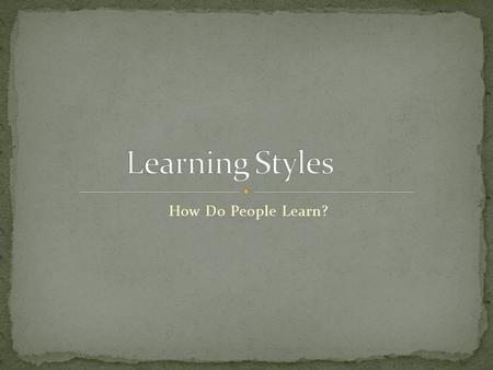 How Do People Learn?. As a peer mentor, you coach other students in being successful in school. In order to really reach your mentees, it is important.