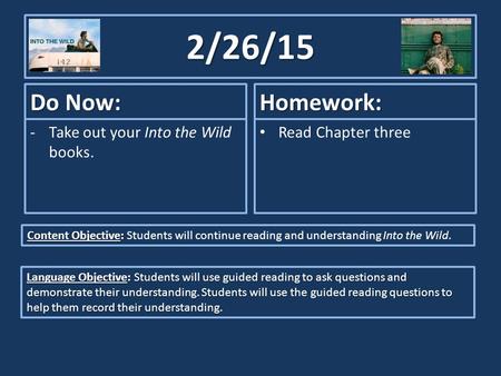 2/26/15 Do Now: -Take out your Into the Wild books. Homework: Read Chapter three Content Objective: Content Objective: Students will continue reading and.