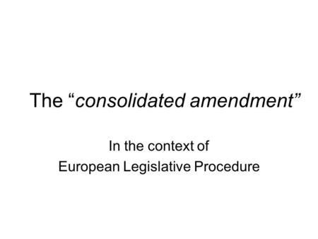 The “consolidated amendment” In the context of European Legislative Procedure.