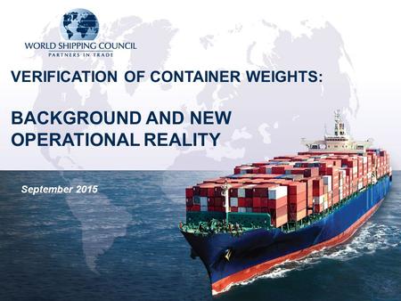 September 2015 VERIFICATION OF CONTAINER WEIGHTS: BACKGROUND AND NEW OPERATIONAL REALITY.