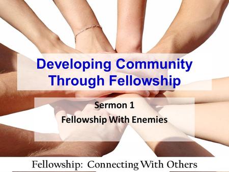 Fellowship: Connecting With Others Developing Community Through Fellowship Sermon 1 Fellowship With Enemies.