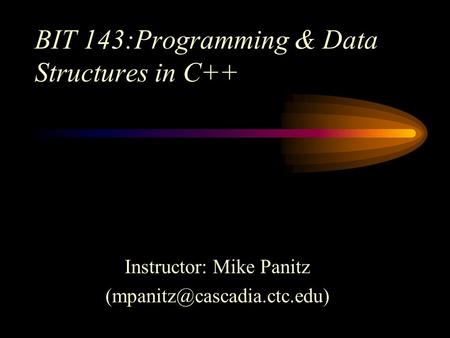 BIT 143:Programming & Data Structures in C++ Instructor: Mike Panitz