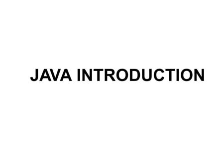 JAVA INTRODUCTION. What is Java? 1. Java is a Pure Object – Oriented language 2. Java is developing by existing languages like C and C++. How Java Differs.