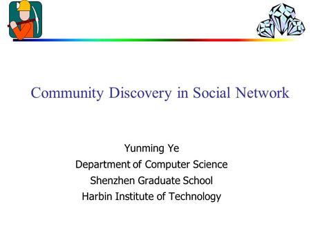 Community Discovery in Social Network Yunming Ye Department of Computer Science Shenzhen Graduate School Harbin Institute of Technology.