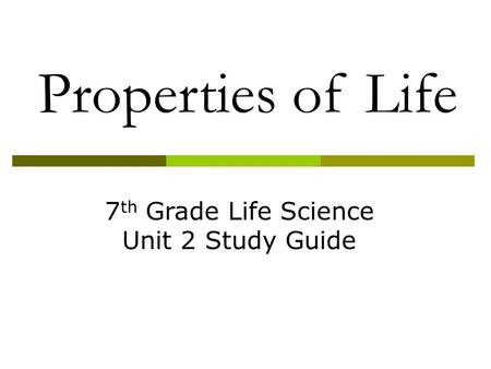 Properties of Life 7 th Grade Life Science Unit 2 Study Guide.