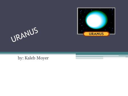 URANUS by: Kaleb Moyer. What does Uranus look like? It is a big gas giant. It is blue in color, and it is a lighter shade of blue. It is 51,118 km in.