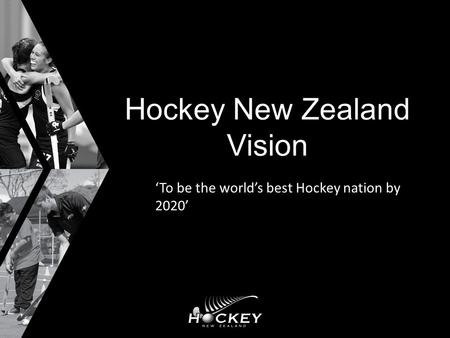 Hockey New Zealand Vision ‘To be the world’s best Hockey nation by 2020’